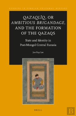 Bertrand.pt - Qazaqliq, Or Ambitious Brigandage, And The Formation Of The Qazaqs