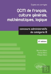 Qcm De Francais, Culture Générale, Mathématiques, Logique ; Concours Administratifs De Catégorie B (2e Édition)