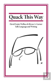 Quack This Way: David Foster Wallace & Bryan A. Garner Talk Language And Writing