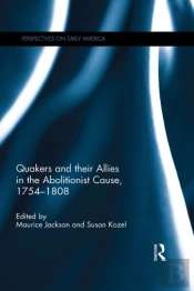 Quakers And Their Allies In The Abolitionist Cause, 1754-1808
