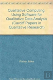 Qualitative Computing: Using Software For Qualitative Data Analysis