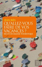 Qu'Allez-Vous Faire De Vos Vacances ? ; Récits De Sagesse Touristique