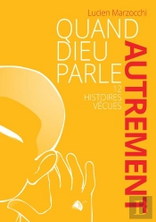 Quand Dieu Parle Autrement : 12 Histoires Vécues