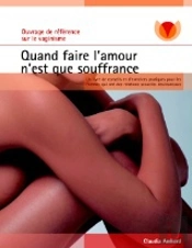 Quand Faire L'Amour N'Est Que Souffrance ; Un Livre De Conseils Et D'Exercices Pratiques Pour Les Femmes Qui Ont Des Relations Sexuelles Douloureuses