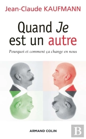 Quand Je Est Un Autre ; Pourquoi Et Comment Ça Change En Nous