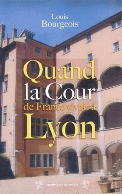 Bertrand.pt - Quand La Cour De France Vivait A Lyon