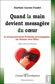 Quand La Main Devient Messagère Du Coeur ; La Communication Profonde Accompagnée, Un Chemin Vers L'Être