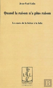 Quand La Raison N'A Plus Raison. Les Mots De La Betise A La Folie