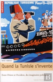 Quand La Tunisie S'Invente ; Entre Orient Et Occident, Des Imaginaires Politiques