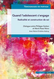 Quand L'Adolescent S'Engage ; Radicalité Et Construction De Soi ; Dialogue Entre Philippe Gutton Et Marie Rose Moro