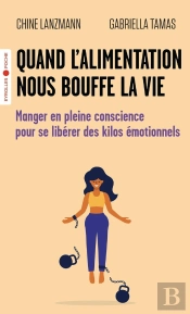 Quand L'Alimentation Nous Bouffe La Vie : Manger En Pleine Conscience Pour Se Libérer Des Kilos Émotionnels
