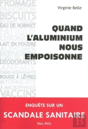 Quand L'Aluminium Nous Empoisonne ; Enquête Sur Un Scandale Sanitaire