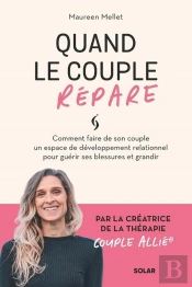 Quand Le Couple Répare : Comment Faire De Son Couple Un Espace De Développement Relationnel Pour Guérir Ses Blessures Et Grandir