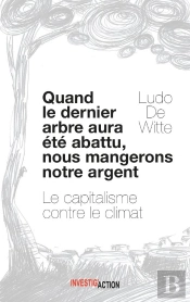 Quand Le Dernier Arbre Sera Abattu, Nous Mangerons Notre Argent