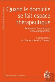 Quand Le Domicile Se Fait Espace Therapeutique - Reinventer Les Pratiques D'Accompagnement
