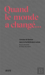 Quand Le Monde A Changé ; L'Entrée De Genève Dans La Confédération Suisse