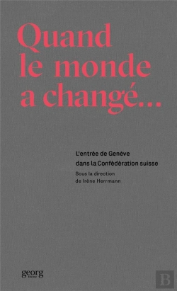 Bertrand.pt - Quand Le Monde A Changé ; L'Entrée De Genève Dans La Confédération Suisse