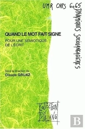 Quand Le Mot Fait Signe. Pour Une Semiotique De L'Ecrit
