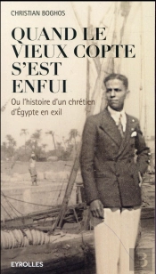 Quand Le Vieux Copte S'Est Enfui ; Ou L'Histoire D'Un Chrétien D'Egypte En Exil