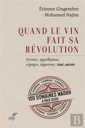 Quand Le Vin Fait Sa Révolution : Terroirs, Appellations, Cépages, Vignerons : Tout Savoir