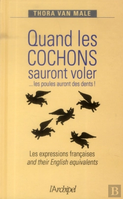 Bertrand.pt - Quand Les Cochons Sauront Voler ... Les Poules Auront Des Dents ! Les Expressions Anglaises And Their English Equivalents