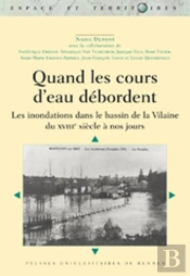 Quand Les Cours D'Eau Débordent ; Les Inondations Dans Le Bassin De La Vilaine Du Xviii Siècle À Nos Jours
