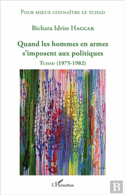 Bertrand.pt - Quand Les Hommes En Armes S'Imposent Aux Politiques ; Tchad (1975-1982)