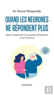 Quand Les Neurones Ne Répondent Plus ; Mieux Comprendre La Maladie D'Alzheimer Et De Parkinson