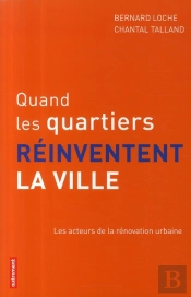 Quand Les Quartiers Se Réinventent La Ville ; Les Acteurs De La Rénovation Urbaine