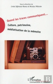 Quand Les Traces Communiquent... Culture, Patrimoine, Médiatisation De La Mémoire