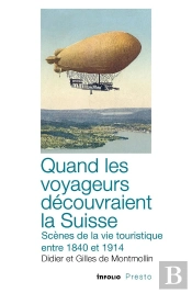Quand Les Voyageurs Découvraient La Suisse ; Scènes De La Vie Touristique Entre 1840 Et 1914