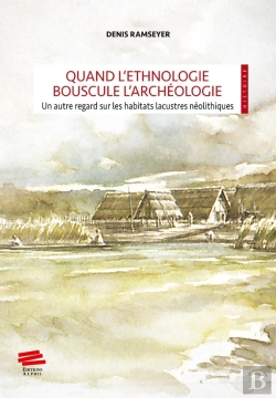 Bertrand.pt - Quand L'Ethnologie Bouscule L'Archéologie : Un Autre Regard Sur Les Habitats Lacustres Néolithiques