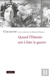 Quand L'Histoire Sert A Faire La Guerre