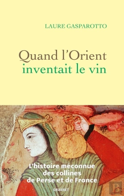 Bertrand.pt - Quand L'Orient Inventait Le Vin : L'Histoire Méconnue Des Collines De Perse Et De France