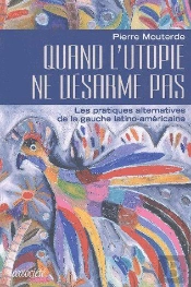 Quand L'Utopie Ne Désarme Pas ; Les Pratiques Alternatives De La Gauche Latino-Américaine