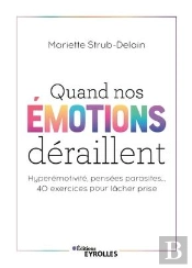 Quand Nos Emotions Deraillent - Hyperemotivite, Pensees Parasites... 40 Exercices Pour Lacher Prise