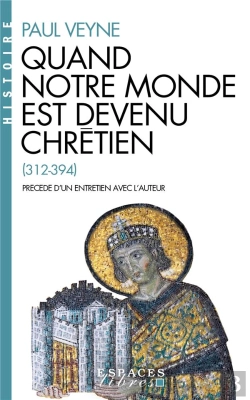 Bertrand.pt - Quand Notre Monde Est Devenu Chrétien (312-394)
