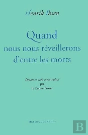Quand Nous Nous Reveillerons D'Entre Les Morts ; Drame En Trois Actes
