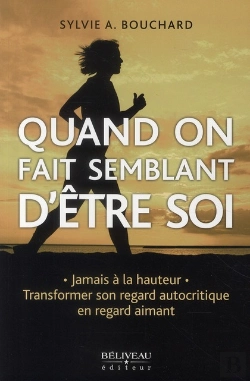 Bertrand.pt - Quand On Fait Semblant D'Être Soi : Transformer Son Autocritique En Regard Aimant