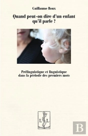 Quand Peut-On Dire D'Un Enfant Qu'Il Parle ? : Prelinguistique Et Linguistique Dans La Periode Des P