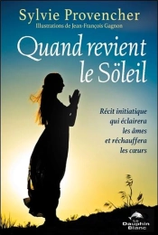 Quand Revient Le Soleil ; Récit Initiatique Qui Éclairera Les Âmes Et Réchauffera Les Coeurs