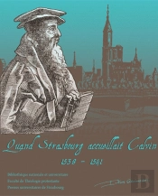 Quand Strasbourg Accueillait Calvin ; 1538-1541
