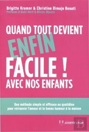 Quand Tout Devient Enfin Facile ! Avec Nos Enfants ; Une Méthode Simple Et Efficace Au Quotidien Pour Retrouver L'Amour Et La Bonne Humeur À La Maison (3e Édition)