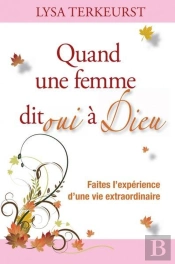 Quand Une Femme Dit Oui À Dieu ; Faites L'Expérience D'Une Vie Extraordinaire