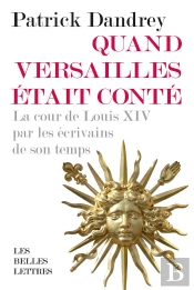 Quand Versailles Était Conté : La Cour De Louis Xiv Par Les Écrivains De Son Temps