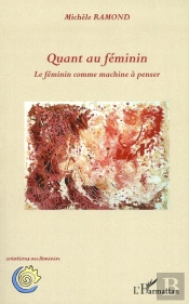 Quant Au Féminin ; Le Féminin Comme Machine À Penser