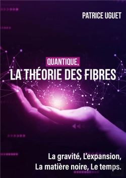 Bertrand.pt - Quantique, La Théorie Des Fibres : La Gravité, L'Expansion, La Matière Noire, Le Temps.