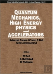 Quantum Mechanics, High Energy Physics And Accelerators: Selected Papers Of John S Bell (With Commentary)