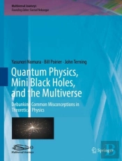 Quantum Physics, Mini Black Holes, And The Multiverse