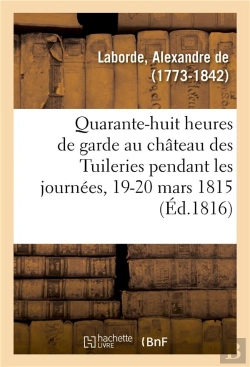 Bertrand.pt - Quarante-Huit Heures De Garde Au Château Des Tuileries Pendant Les Journées Des 19 Et 20 Mars 1815
